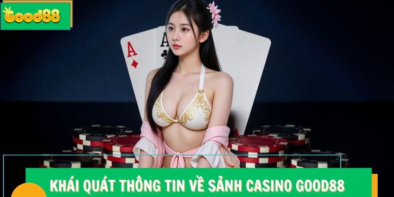 Khái quát thông tin về sảnh Casino Good88